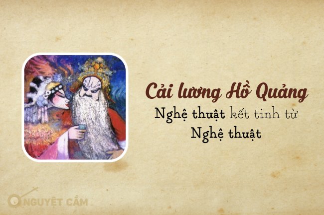 Cải lương Hồ Quảng - Nghệ thuật kết tinh từ nghệ thuật